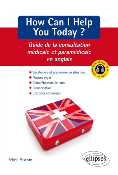 How can I help you today ? : guide de la consultation médicale et paramédicale en anglais anglais professionnel pour les sciences de la santé...