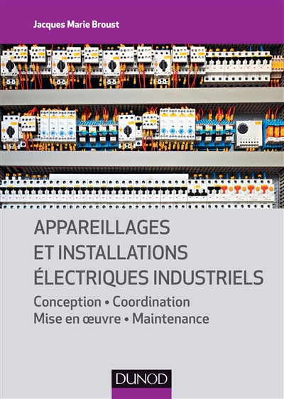 Appareillages et installations électriques industriels : Conception • Coordination Mise en œuvre • Maintenance