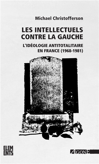 Les intellectuels contre la gauche : L’idéologie antitotalitaire en France (1968-1981)