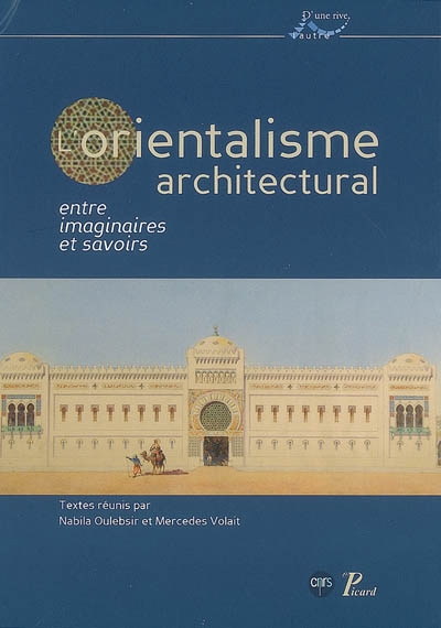 L’Orientalisme architectural entre imaginaires et savoirs