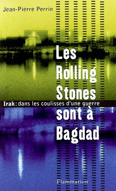 Les Rolling-Stones sont à Bagdad : dans les coulisses d'une guerre