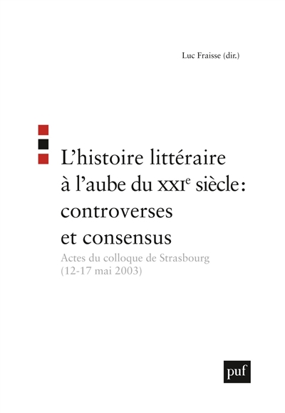 Histoire littéraire à l'aube du XXIe siècle : controverses et consensus : actes du colloque de Strasbourg, 12-17 mai 2003