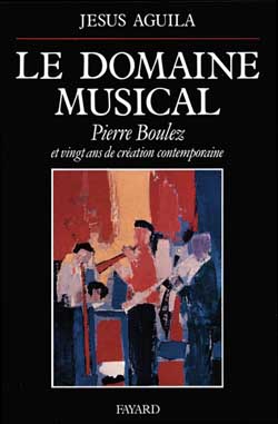 Le Domaine musical : Pierre Boulez et vingt ans de création comtemporaine