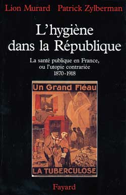 L'hygiène dans la République : la santé publique en France ou l'utopie contrariée : 1870-1918