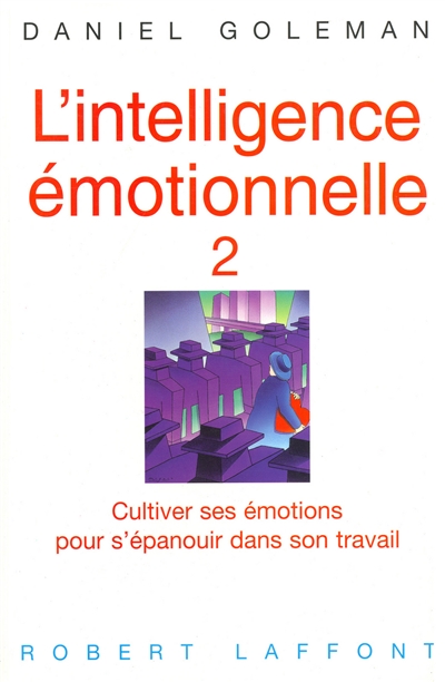 L'intelligence émotionnelle. 2 , Cultiver ses émotions pour s'épanouir dans son travail