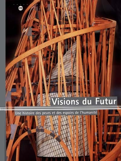 Visions du futur : une histoire des peurs et des espoirs de l'humanité : [exposition], Paris, Galeries nationales du Grand Palais, 5 octobre 2000-1er janvier 2001
