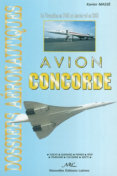 Avion Concorde : de l'évocation en 1943 au dernier vol en 2003 : Turcat, Guignard, Perrier, Rétif, Trubshaw, Cochrane, Watts