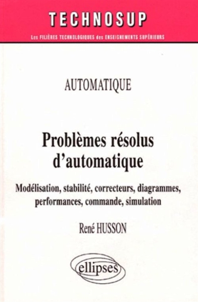 Problèmes résolus d'automatique : modélisation, stabilité, correcteurs, diagrammes, performances, commande, simulation