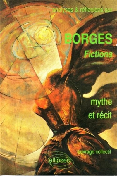 Analyses et réflexions sur Borges, "Fictions" : mythe et récit