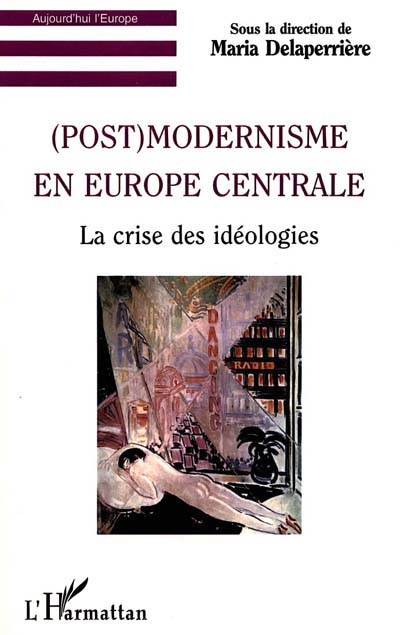 (Post)modernisme en Europe Centrale : la crise des idéologies ;