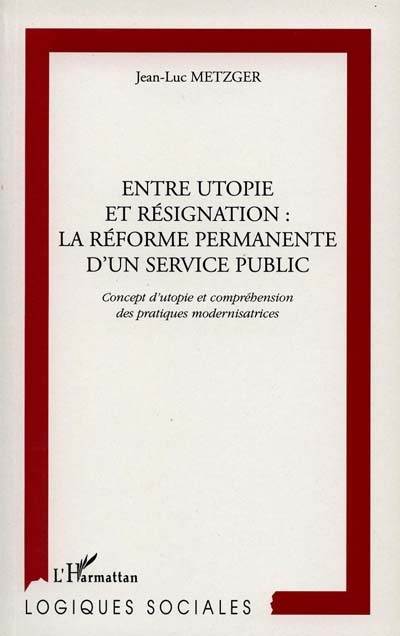Entre utopie et résignation, la réforme permanente d'un service public : concept d'utopie et compréhension des pratiques modernisatrices