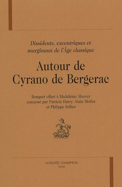 Autour de Cyrano de Bergerac : dissidents, excentriques et marginaux de l'Âge classique : bouquet offert à Madeleine Alcover