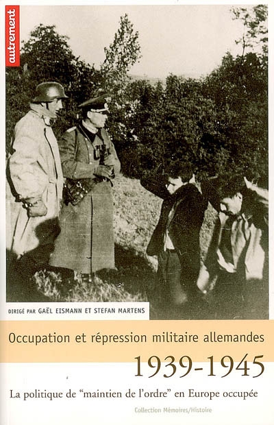 Occupation et répression militaire allemandes : la politique de "maintien de l'ordre" en Europe occupée, 1939-1945