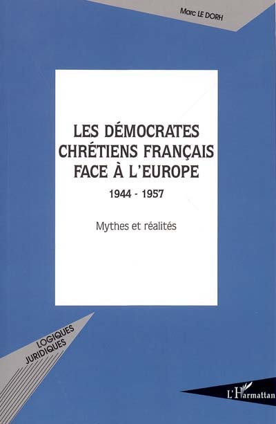 Les démocrates chrétiens français face à l'Europe : [1944-1957] : mythes et réalités