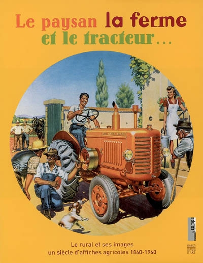 La fermière, le tracteur et le paysan : un siècle d'affiches agricoles, 1860-1960 : exposition, Chartres, Compa-conservatoire de l'agriculture, 6 oct. 2006-31 août 2007