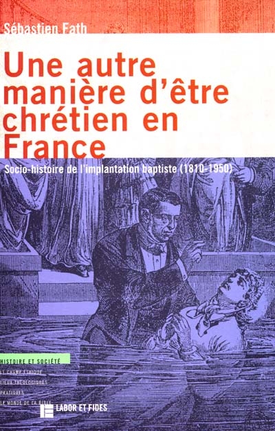 Une autre manière d'être chrétien en France : socio-histoire de l'implantation baptiste (1810-1950)