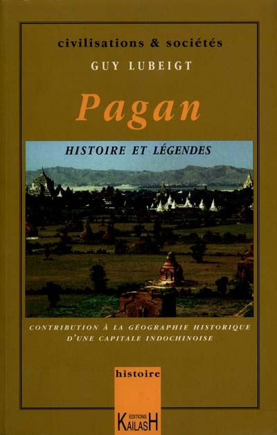 Pagan, histoire et légendes : contribution à la géographie historique d'une capitale médiévale indochinoise