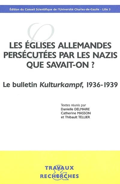 Les églises allemandes persécutées par les Nazis, que savait-on ? : le bulletin "Kulturkampf", 1936-1939 : colloque...les 19 et 20 novembre 1999