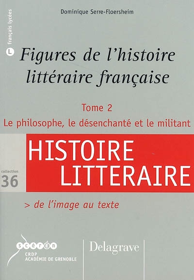 Figures de l'histoire littéraire française. Tome 2 , Le philosophe, le désenchanté et le militant : de l'image au texte