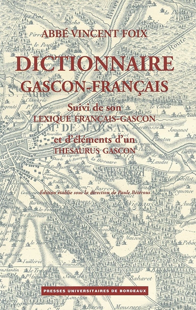 Dictionnaire gascon-français (Landes) de l'abbé Vincent Foix : suivi de son Lexique français-gascon et d'éléments d'un Thésaurus gascon