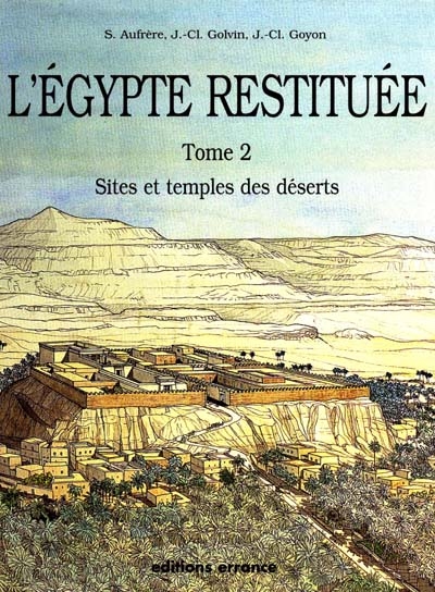 L'Egypte restituée. Tome 2 , Sites et temples des déserts : de la naissance de la civilisation pharaonique à l'époque géco-romaine