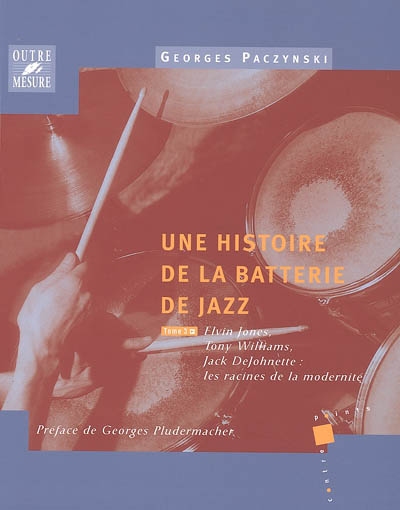 Une histoire de la batterie de jazz. Tome 3 , Elvin Jones, Tony Williams, Jack DeJohnette : les racines de la modernité