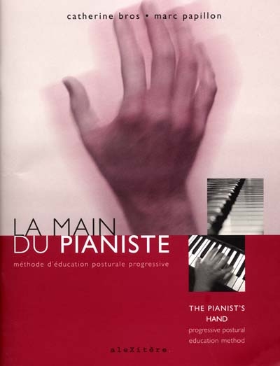 La main du pianiste : méthode d'éducation posturale progressive = = The pianist's hand : progressive postural education method