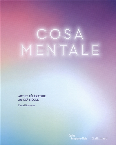 Cosa mentale : art et télépathie au XXe siècle : [exposition, Centre Pompidou-Metz, du 28 octobre 2015 au 26 mars 2016]