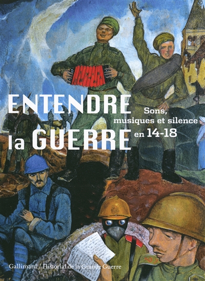 Entendre la guerre : sons, musiques et silence en 14-18 : exposition à Péronne, Historial de la Grande Guerre, du 27 mars au 30 novembre 2014