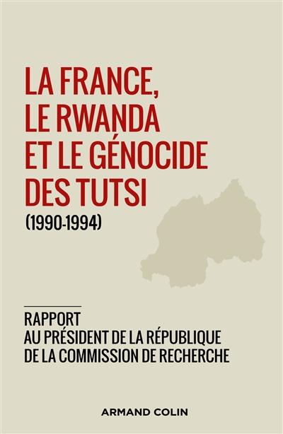 La France, le Rwanda et le génocide des Tutsi, 1990-1994 : rapport remis au Président de la République le 26 mars 2021