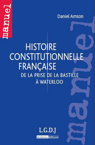 Histoire constitutionnelle française. Tome 1 : De la prise de la Bastille à Waterloo
