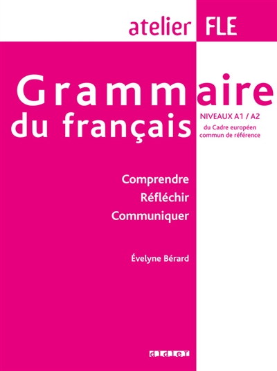 Grammaire du français : comprendre, réfléchir, communiquer : niveaux A1-A2 du Cadre européen commun de référence