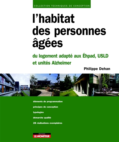 L'habitat des personnes âgées : du logement adapté aux Ehpad, USLD et unités Alzheimer : définition, programmation, conception architecturale et technique