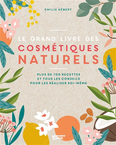 Le grand livre des cosmétiques naturels : [Toutes les bases, plus de 200 recettes faciles et accessibles pour tous les jours]