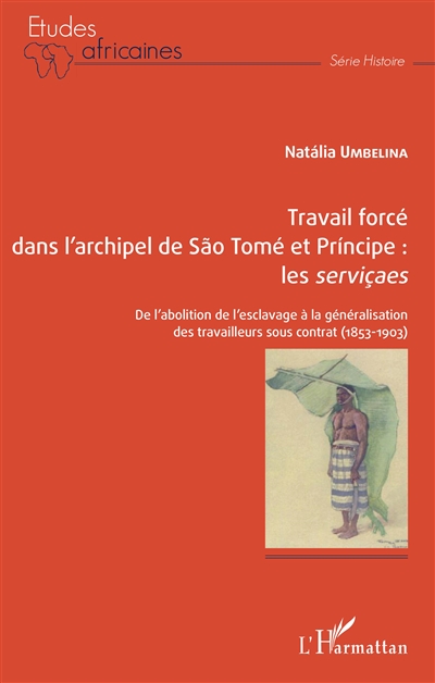 Travail forcé dans l'archipel de Sao Tomé et Príncipe : les serviçaes : de l'abolition de l'esclavage à la généralisation des travailleurs sous contrat, 1853-1903
