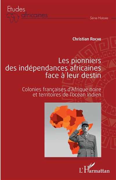 Les pionniers des indépendances africaines face à leur destin : colonies françaises d'Afrique noire et territoires de l'océan Indien