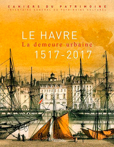 Le Havre, 1517-2017 : la demeure urbaine : région Normandie