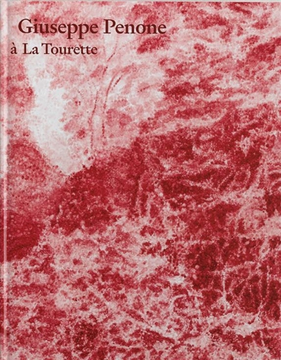 Giuseppe Penone à La Tourette : [exposition, Eveux, Couvent de La Tourette, du 6 septembre au 24 décembre 2022]