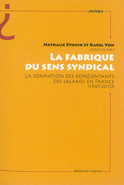La fabrique du sens syndical : la formation des représentants des salariés en France, 1945-2010