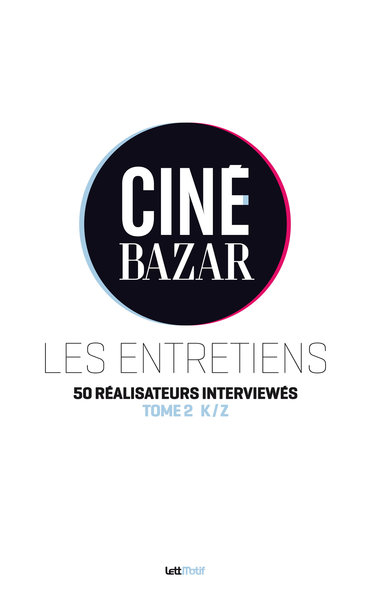 Ciné-Bazar : les entretiens. 2 , K à Z