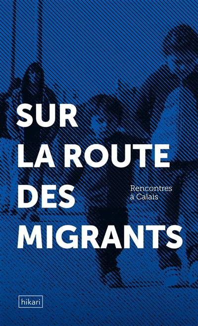 Rencontres à Calais : sur la route des migrants
