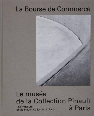 La Bourse de commerce : le musée de la collection Pinault à Paris = La Bourse de commerce : the museum of the Pinault collection in Paris