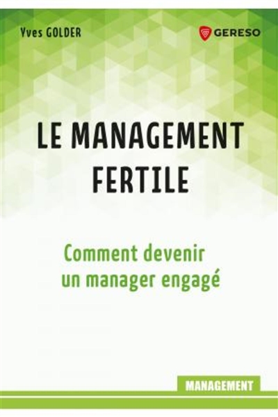Le management fertile : [comment devenir un manager engagé]