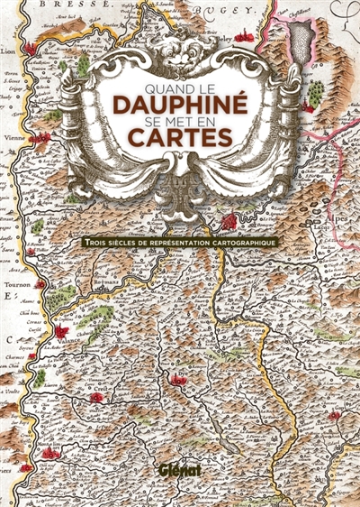 Quand le Dauphiné se met en cartes : trois siècles de représentation cartographique : [exposition, château de Longpra, Saint-Geoire-en-Valdaine, 1er juillet-2 octobre 2011]