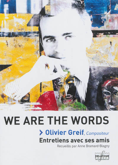 We are the words : Olivier Greif, compositeur : entretiens avec ses amis