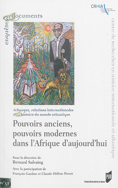 Pouvoirs anciens, pouvoirs modernes dans l'Afrique d'aujourd'hui : [actes du colloque, Université de Nantes, 24-25 mai 2012]