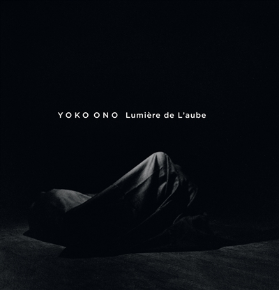 Yoko Ono, Lumière de l'aube : [exposition, Lyon, Musée d'art contemporain de Lyon, 9 mars-10 juillet 2016]