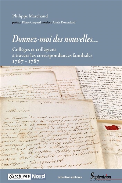 Donnez-moi des nouvelles : collèges et collégiens à travers les correspondances familiales, 1767-1787