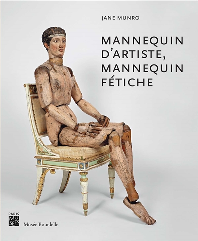 Mannequin d'artiste, mannequin fétiche : exposition, Paris, Musée Bourdelle, du 1er avril au 12 juillet 2015