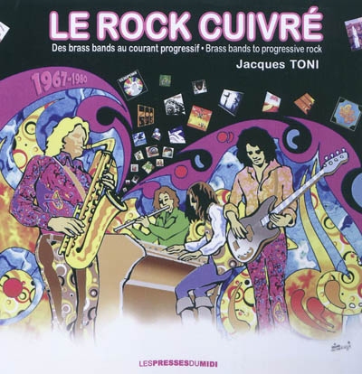 Le rock cuivré : des brass bands au courant progressif : 1967-1980 = Brass bands to progressive rock